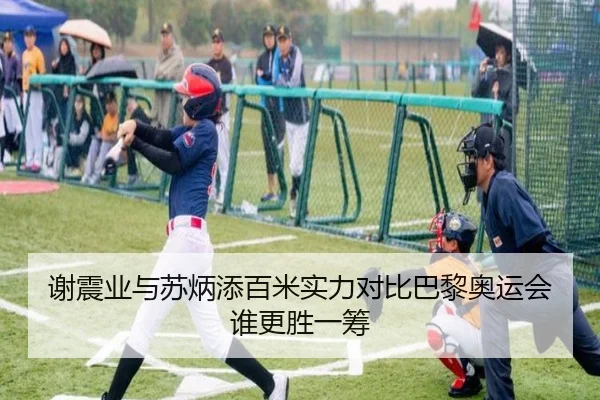谢震业与苏炳添百米实力对比巴黎奥运会谁更胜一筹